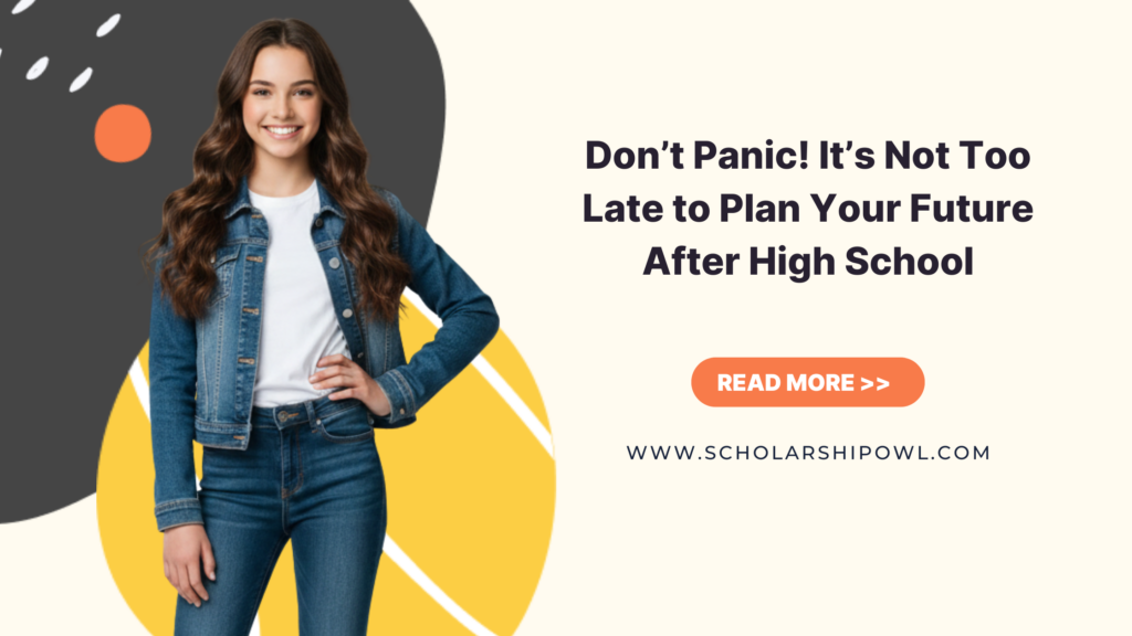 Don't Panic! It's Not Too Late to Plan Your Future After High School