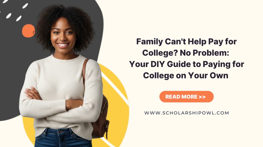 Family Can’t Help Pay for College? No Problem: Your DIY Guide to Paying for College on Your Own Family Can't Help Pay for College? No Problem: Your DIY Guide to Paying for College on Your Own