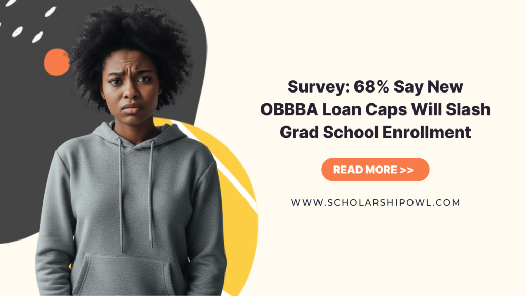 Survey: 68% Say New OBBBA Loan Caps Will Slash Grad School Enrollment Survey: 68% Say New OBBBA Loan Caps Will Slash Grad School Enrollment