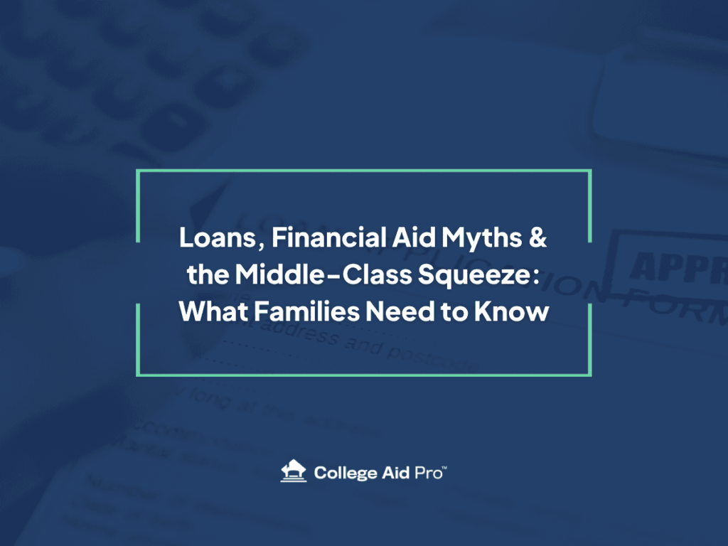 Loans, Financial Aid Myths & the Middle-Class Squeeze: What Families Need to Know Loans, Financial Aid Myths & the Middle-Class Squeeze: What Families Need to Know